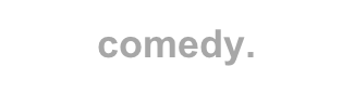 comedy.